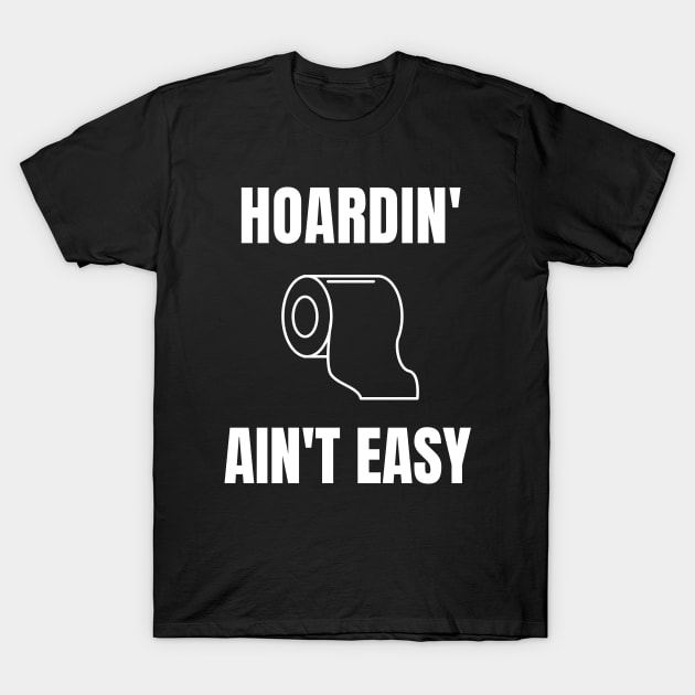 Ain't Easy Quarantine Hoarding Toilet Paper Funny Pandemic Shirt Sick Gift Shirt Soap Doctor Nurse Cute Gift Sarcastic Happy Fun Inspirational Motivational Birthday Present T-Shirt by EpsilonEridani